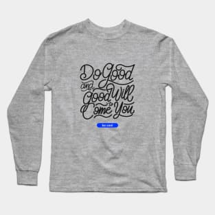 Do good and good will come to you Long Sleeve T-Shirt